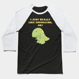 I just really like dinosaurs, ok? Baseball T-Shirt